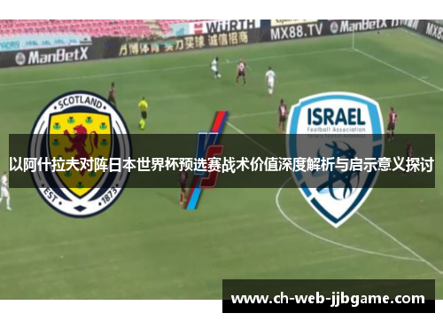 以阿什拉夫对阵日本世界杯预选赛战术价值深度解析与启示意义探讨