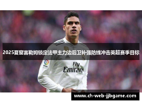2025夏窗富勒姆锁定法甲主力边后卫补强防线冲击英超赛季目标 2025夏窗富勒姆锁定法甲主力边后卫补强防线冲击英超赛季目标