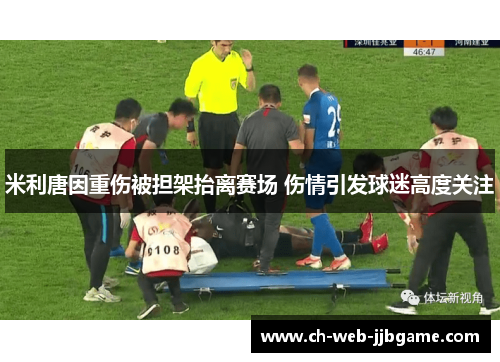 米利唐因重伤被担架抬离赛场 伤情引发球迷高度关注