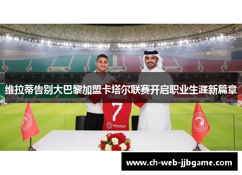 维拉蒂告别大巴黎加盟卡塔尔联赛开启职业生涯新篇章